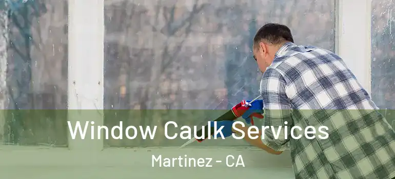  Window Caulk Services Martinez - CA
